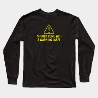 i should come with a warning label Long Sleeve T-Shirt